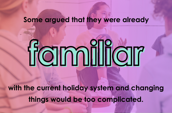Some argued that they were already familiar with the current holiday system and changed things would be too complicated.