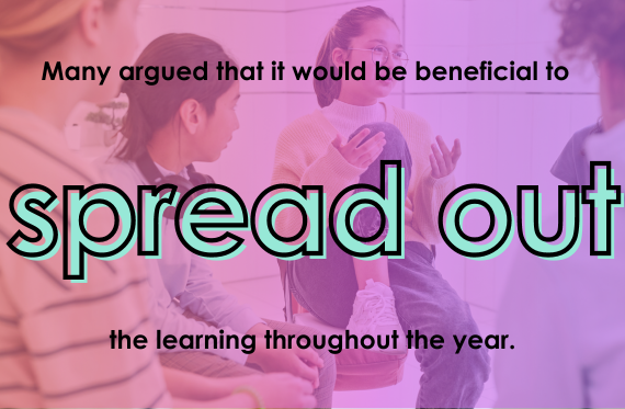 Many argued that it would be beneficial to spread out the learning throughout the year.