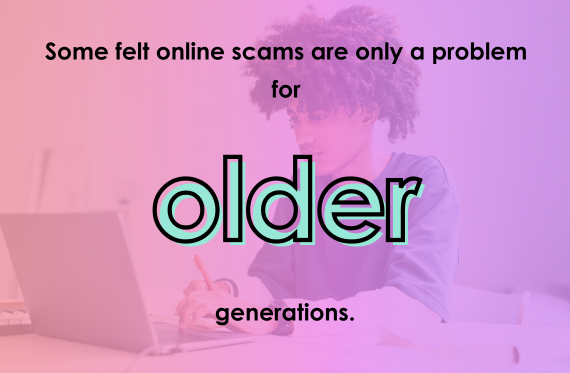 Some felt online scams are only a problem for older generations.