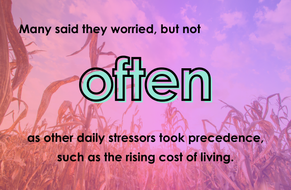 Many said they worries, but not often as other daily stressors took precedence, such as the rising cost of living.